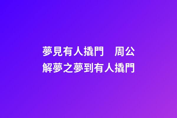 夢見有人撬門　周公解夢之夢到有人撬門